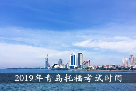 2019年青岛托福考试时间表（全年）